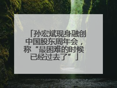 孙宏斌现身融创中国股东周年会，称“最困难的时候已经过去了”